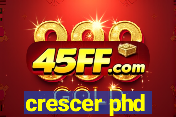 crescer phd